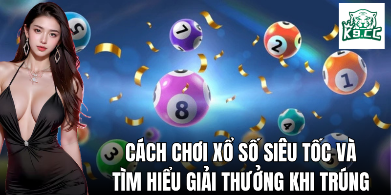 Xổ Số Siêu Tốc - Cơ Hội Trúng Lớn Với Kinh Nghiệm Từ K9CC Cách chơi xổ số siêu tốc và tìm hiểu giải thưởng khi trúng