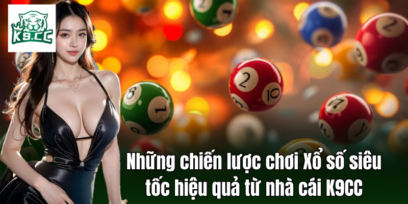 Xổ Số Siêu Tốc - Cơ Hội Trúng Lớn Với Kinh Nghiệm Từ K9CC Các phương pháp chơi xổ số siêu tốc hiệu quả từ nhà cái