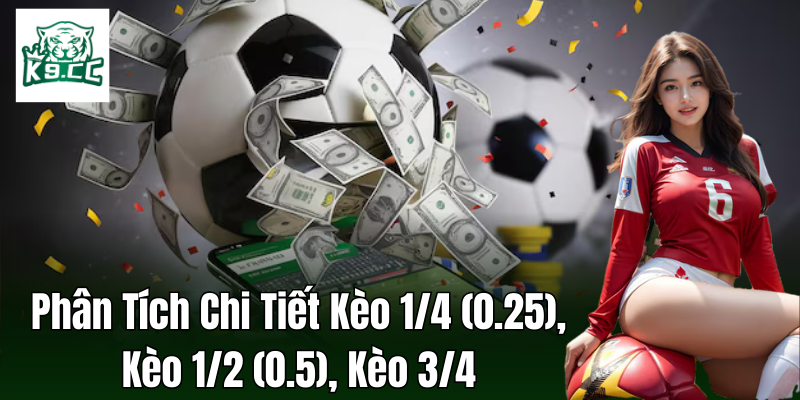Kèo 1/4 (0.25), Kèo 1/2 (0.5), Kèo 3/4: Bí Kíp Soi Kèo Chuẩn Những đặc điểm phân biệt kèo 1/4 (0.25), kèo 1/2 (0.5), kèo 3/4