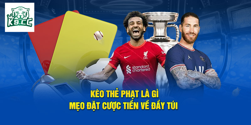 Kèo Thẻ Phạt Là Gì? Cơ Hội Bắt Kèo Ngon Dành Riêng Cho Bạn Kinh nghiệm soi Kèo Thẻ Phạt
