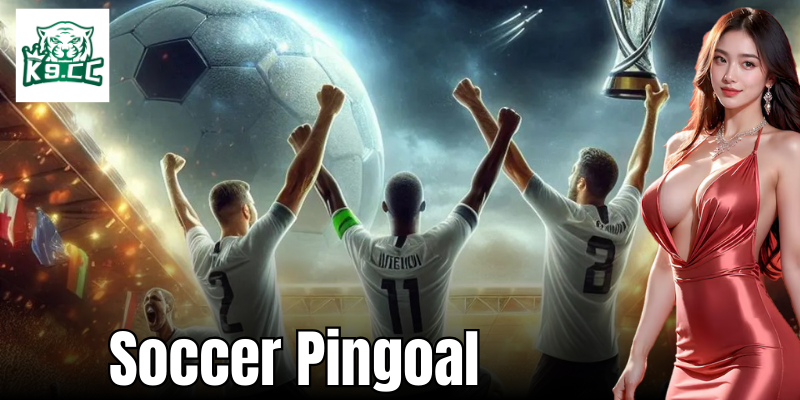 Soccer Pingoal - Khám Phá Thế Giới Cá Cược Với Mẹo Từ K9CC Mẹo để gia tăng khả năng thắng trong Soccer Pingoal