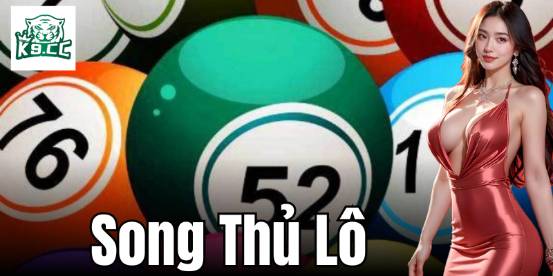 Song Thủ Lô - Bí Quyết Tăng Cơ Hội Trúng Lớn Từ K9CC Những thông tin cơ bản về Song Thủ Lô