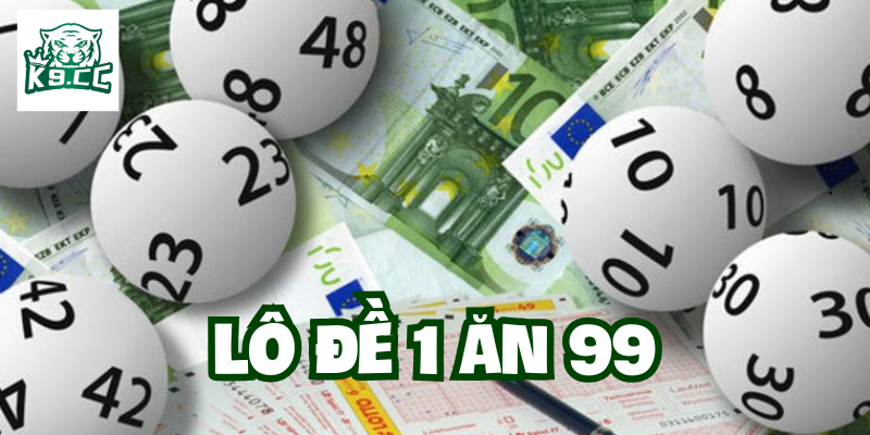 Lô Đề 1 Ăn 99 - Cách Chơi Thông Minh Và An Toàn Tại K9CC Lô Đề 1 Ăn 99 có gì hấp dẫn