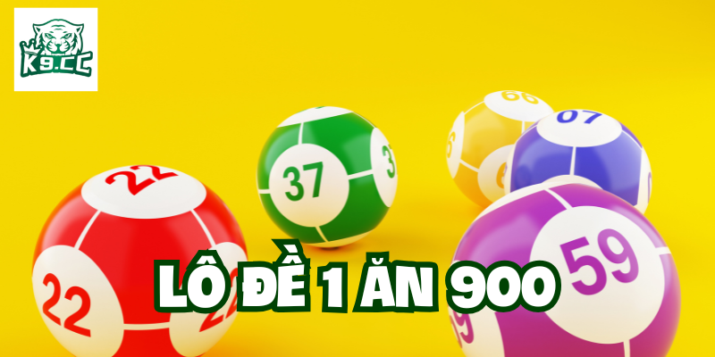 Lô Đề 1 Ăn 900 - Cơ Hội Nhân Chín Trăm Tài Lộc Cùng K9CC Lưu ý về Lô Đề 1 Ăn 900