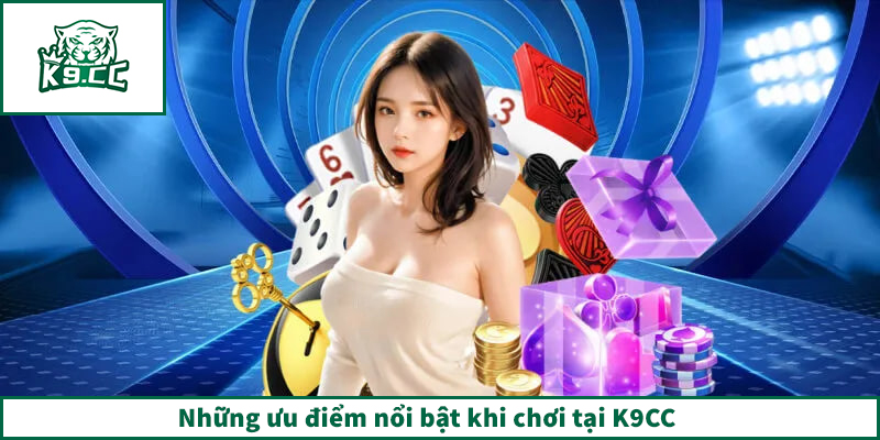 Những ưu điểm nổi bật khi chơi tại K9CC